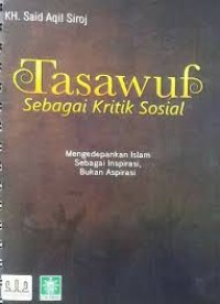 Image of Tasawuf Sebagai Kritik Sosial: Mengedepankan Islam Sebagai Inspirasi, Bukan Aspirasi / Said Aqil Siroj