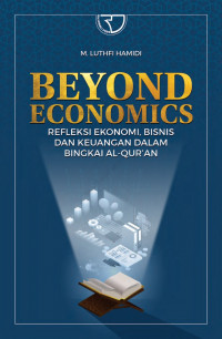 Image of Beyond ekonomics : Refleksi Ekonomi, Bisnis dan Keuangan dalam Bingkai Al-Qur'an / M. Imam Luthfi Hamidi