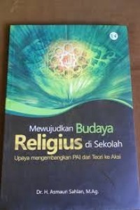 Image of Mewujudkan budaya religius di sekolah : upaya mengembangkan PAI dan teori ke aksi / Asmaun Sahlan