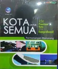 Image of Kota Untuk Semua : Ide Penataan Kota Kota Yang komprehensif / Parmonangan Manurung