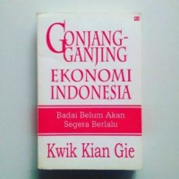 Image of Gonjang - ganjing Ekonomi Indonesia : badai belum akan segera berlalu / Kwik Kian Gie