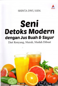 Image of Seni Detoks Modern Dengan Jus Buah dan Sayur : Diet Kenyang, Murah, Mudah Dibuat / Shinta Dwi