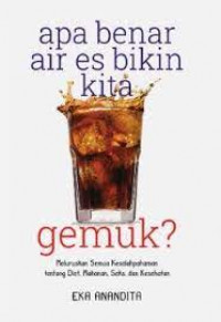 Image of Apa Benar Air Es Bikin Kita Gemuk : Meluruskan Semua Kesalahpahaman Tentang Diet, Makanan, Seks, dan Kesehatan / Eka Anandita