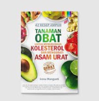 Image of 42 Resep ampuh tanaman obat untuk menurunkan kolesterol dan asam urat / Irena Manganti