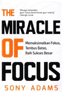 Image of The Miracle Of Focus : Memaksimalkan Fokus, Tembus Batas, Raih sukses Besar / Sony Adams
