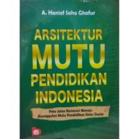 Image of Arsitektur  mutu pendidikan Indonesia : peta jalan restorasi menuju keunggulan mutu pendidikan kelas dunia /A. Hanief Saha Ghafur