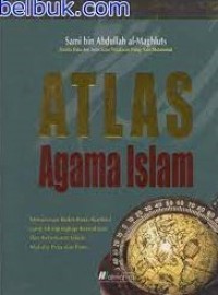 Image of Atlas Agama Islam: Menelusuri Bukti-bukti Konkret yang Mengungkap Kemuliaan dan Kebenaran Islam Melalui Peta dan Foto / Sami bin Abdullah al-Maghluts