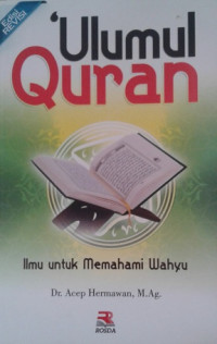 Image of Ulumul Quran :  Ilmu untuk Memahami Wahyu (Edisi Revisi) / Acep Hermawan