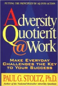 Image of Adversity Quotient @Work : Mengatasi Kesulitan di Tempat Kerja Mengubah Tantangan Sehari-hari Menjadi Kunci Sukses Anda / Paul G. Stoltz