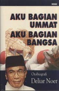 Image of Aku Bagian Ummat Aku Bagian bangsa : Otobiografi / Deliar Noer