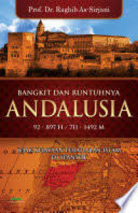 Image of Bangkit Dan Runtuhnya Andalusia : 92-897 H / 711-1492 M Jejak Kejayaan Peradaban Islam Di Spanyol / Raghib As-Sirjani
