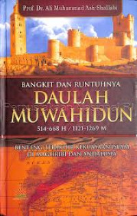 Image of Bangkit dan Runtuhnya Daulah Muwahidun : 514-668 H / 1121-1269 M Benteng Terakhir Kekuasaan Islam Di Maghribi Andalusia / Ali Muhammad Ash-Shallabi
