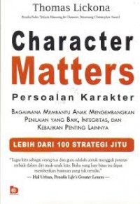 Image of Character Matters ( Persoalan Karakter ) : Bagaimana Membantu Anak Mengembangkan Penilaian Yang Baik, Integritas dan Kebajikan Penting Lainnya / Thomas Lickona