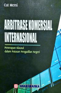 Image of Arbitrase komersial internasional : penerapan klausul dalam putusan pengadilan negeri / Cut Memi