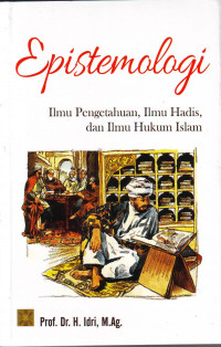 Image of Epistemologi : Ilmu pengetahuan, Ilmu Hadis, dan Ilmu Hukum Islam / Idri