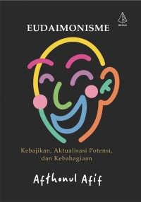 Image of Eudaimonisme : Kebajikan, Aktualisasi Potensi, dan Kebahagiaan / Afthonul Afif