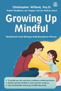 Image of Growing up mindful : Membentuk anak bahagia dan berkesadaran pikiran / Christopher Willard