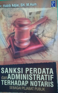 Image of Sanksi Perdata dan Administratif  Terhadap Notaris Sebagai Pejabat Publik / Habib Adjie