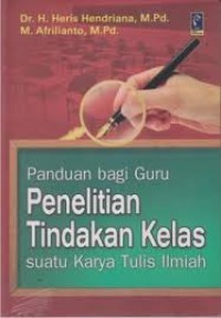 Image of Panduan bagi Guru Penelitian Tindakan Kelas : Suatu Karya Tulis Ilmiah / Heris Hendriana