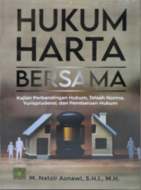 Image of Hukum Harta Bersama ; Kajian Perbandingan Hukum, Telaah Norma, Yurisprudensi, dan Pembaruan Hukum / M.Natsir Asnawi