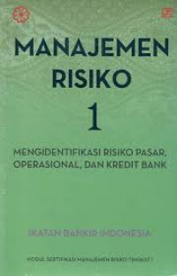 Image of Manajemen Risiko 1 : mengidentifikasi risiko pasar, operasional, dan kredit bank / Ikatan Bankir Indonesia