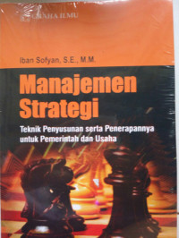 Image of Manajemen Strategi : Tehnik Penyusunan Serta Penerapannya Untuk Pemerintah dan Usaha / Iban Sofyan
