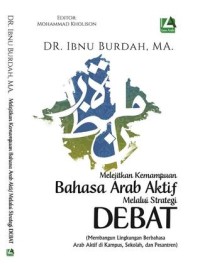 Image of Melejitkan Kemampuan Bahasa Arab Aktif Melalui Strategi Debat  : Membangun lingkungan berbahasa arab aktif di kampus , sekolah,  dan pesantren / Ibnu Burdah