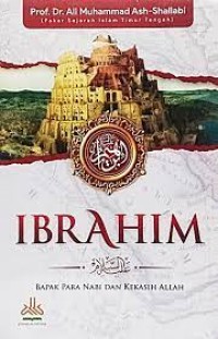 Image of Ibrahim Alaihissalam : Bapak Para Nabi dan Kekasih Allah / Ali Muhammad Ash-Shallabi