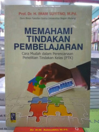 Image of Memahami Tindakan Pembelajaran : Cara Mudah dalam Perencanaan Penelitian Tindakan Kelas (PTK) / Imam Suyitno