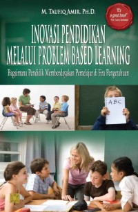 Image of Inovasi Pendidikan Melalui Problem Based Learning: Bagaimana Pendidik Memberdayakan Pemelajar di Era Pengetahuan / M. Taufik Amir