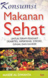 Image of Konsumsi Makanan Sehat : Untuk Terapi Penyakit Diabetes, Hipertensi, Stroke, Ginjal dan Kanker / Masdel Al Diwanta