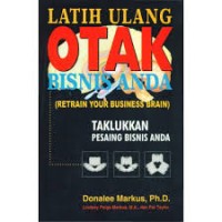 Image of Latih Ulang Otak Bisnis Anda (Retrain Your Business Brain) : Taklukkan Pesaing Bisnis Anda / Donalee Markus