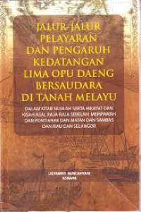 Image of Jalur- Jalur Pelayaran dan Pengaruh Kedatangan Lima Opu Daeng Bersaudara di Tanah Melayu : Dalam kitab silsilah serta hikayat dan kisah asal raja - raja sebelah mempawah dan pontianak dan matan dan sambas dan riau dan selangor / Listyawati Nurcahyani