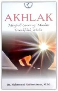 Image of Akhlak Menjadi Seorang Muslim Berakhlak Mulia / Muhammad Abdurrahman