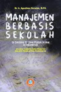Image of Manajemen Berbasis Sekolah : di Daerah 3T dan Perbatasan di Indonesia  Kajian teoritis dan Praktis Dalam Manajemen Pendidikan / Agustinus Hermino