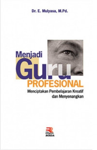 Image of Menjadi Guru Profesional : Menciptakan Pembelajaran Kreatif dan Menyenangkan / E. Mulyasa