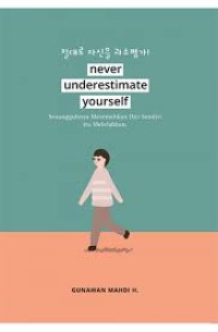 Image of Never Underestimate Yourself : Sesungguhnya Meremehkan Diri Sendiri Itu Melelahkan / Gunawan Mahdi