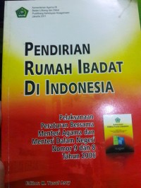 Image of Pendirian Rumah Ibadat di Indonesia: Pelaksanaan Peraturan Bersama Menteri Agama dan Menteri Dalam Negeri Nomor 9 dan 8 Tahun 2006