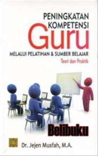 Image of Peningkatan Kompetensi Guru Melalui Pelatihan dan Sumber Belajar : Teori dan Praktik / Jejen Musfah