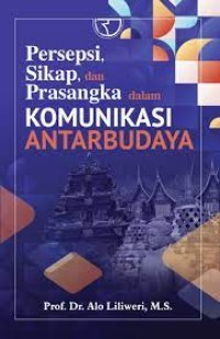 Image of Persepsi Sikap, dan Prasangka dalam Komunikasi Antarbudaya / Alo Liliweri