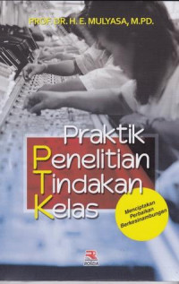 Image of Praktik Penelitian Tindakan Kelas: Menciptakan Perbaikan Berkesinambungan / E. Mulyasa