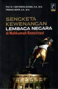 Image of Sengketa Kewenangan Lembaga Negara Di Mahkamah Konstitusi / I Gde Pantja Astawa