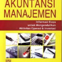 Image of Akuntansi Manajemen: Informasi Biaya untuk Mengendalikan Aktivitas Operasi dan Investasi / L.M. Samryn