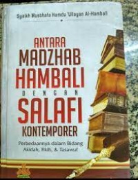 Image of Antara Madzhab Hambali Dengan Salafi Kontemporer : Perbedaannya Dalam Bidang Akidah, Fikih & Tasawuf / Syaikh Mustafa Hamdu 'Ullayan Al-Hambali