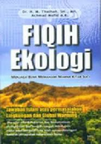 Image of Fiqih Ekologi: Menjaga Bumi Memahami Makna Kitab Suci / M.Thalhah