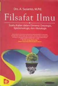 Image of Filsafat Ilmu: suatu kajian dalam dimensi ontologis, epistemologis, dan aksiologis