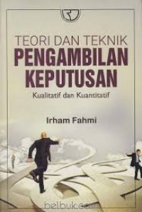 Image of Teori dan Teknik Pengambilan Keputusan: kualitatif dan kuantitatif / Irham Fahmi