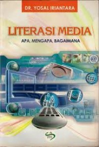 Image of Literasi Media: Apa, Mengapa, Bagaimana / Yosal Iriantara