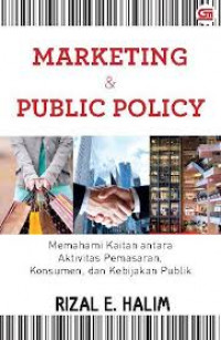 Image of Marketing dan Public Policy, Memahami kaitan antara aktivitas pemasaran, konsumen dan kebijakan publik / Rizal E. Halim
