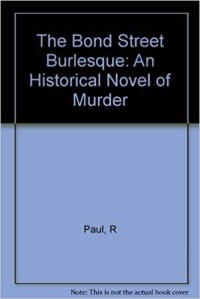 Image of The bond Street Burlesque : An Historical Novell Of Murder / Raymond Paul